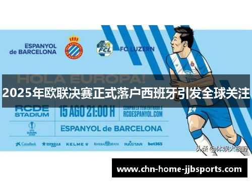 2025年欧联决赛正式落户西班牙引发全球关注 2025年欧联决赛正式落户西班牙引发全球关注