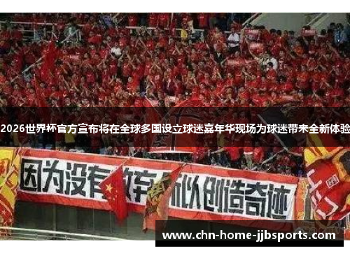 2026世界杯官方宣布将在全球多国设立球迷嘉年华现场为球迷带来全新体验