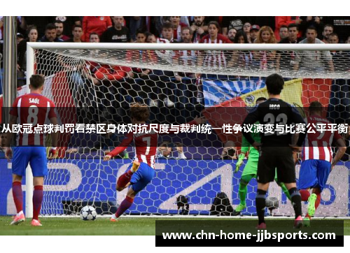 从欧冠点球判罚看禁区身体对抗尺度与裁判统一性争议演变与比赛公平平衡