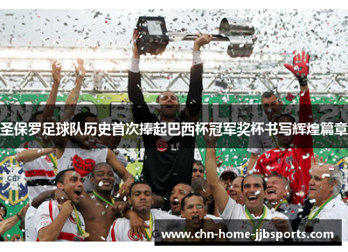 圣保罗足球队历史首次捧起巴西杯冠军奖杯书写辉煌篇章 圣保罗足球队历史首次捧起巴西杯冠军奖杯书写辉煌篇章