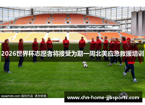 2026世界杯志愿者将接受为期一周北美应急救援培训