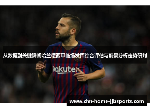 从数据到关键瞬间哈兰德西甲临场发挥综合评估与前景分析走势研判 从数据到关键瞬间哈兰德西甲临场发挥综合评估与前景分析走势研判