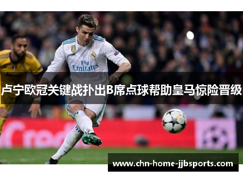卢宁欧冠关键战扑出B席点球帮助皇马惊险晋级 卢宁欧冠关键战扑出B席点球帮助皇马惊险晋级
