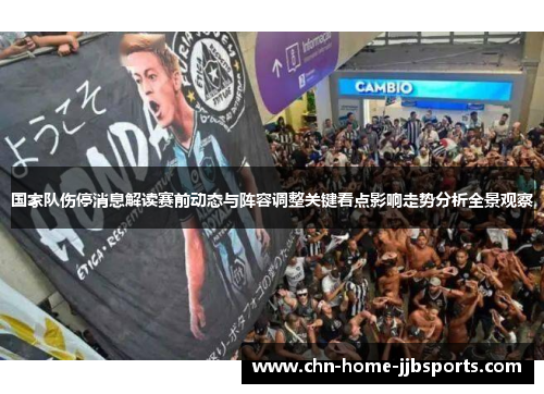 国家队伤停消息解读赛前动态与阵容调整关键看点影响走势分析全景观察 国家队伤停消息解读赛前动态与阵容调整关键看点影响走势分析全景观察