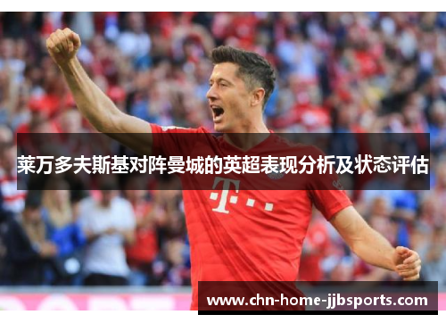 莱万多夫斯基对阵曼城的英超表现分析及状态评估