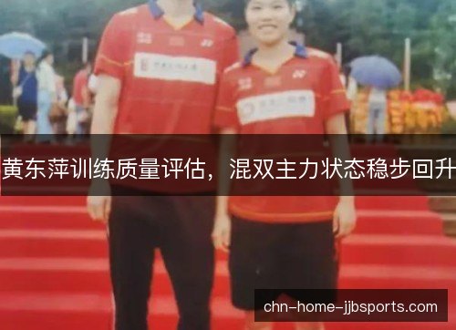 黄东萍训练质量评估，混双主力状态稳步回升
